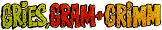 Gries, Gram + Grimm